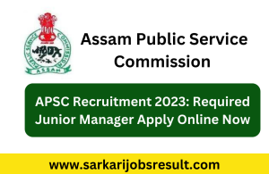 
APSC Recruitment 2023: Required Junior Manager Apply Online Now