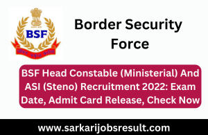 BSF Head Constable (Ministerial) And ASI (Steno) Recruitment 2022: Exam Date, Admit Card Release, Check Now