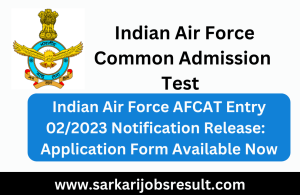 Indian Air Force AFCAT Entry 02/2023 Notification Release:  Application Form Available Now